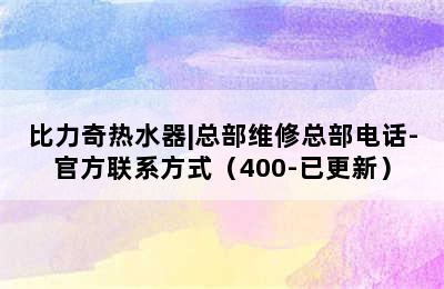 比力奇热水器|总部维修总部电话-官方联系方式（400-已更新）